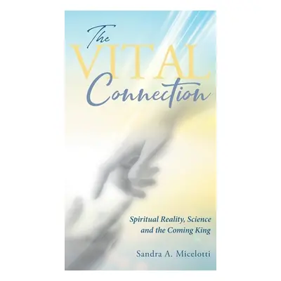 "The Vital Connection: Spiritual Reality, Science and the Coming King" - "" ("Sandra a Micelotti