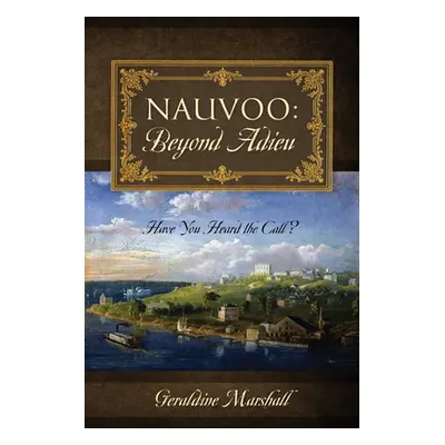 "Nauvoo: Beyond Adieu: Have You Heard the Call?" - "" ("Marshall Geraldine")