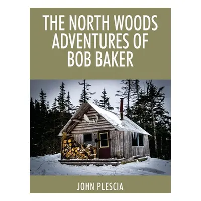 "The North Woods Adventures of Bob Baker" - "" ("Plescia John")