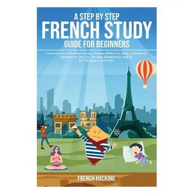 "A step by step French study guide for beginners - Learn French with short stories, phrases whil