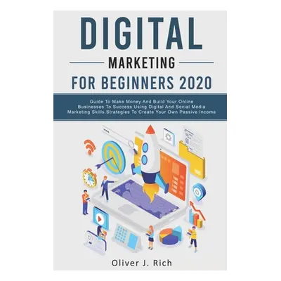 "Digital Marketing for Beginners 2020: Guide To Make Money And Build Your Online Businesses To S