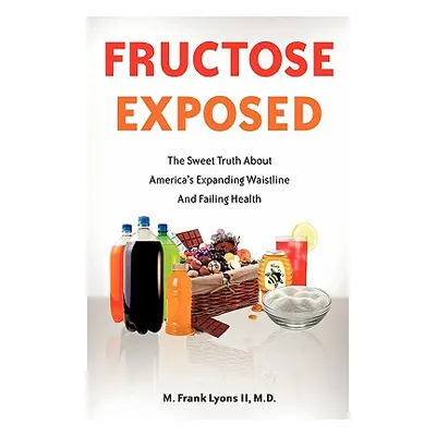 "Fructose Exposed" - "" ("Lyons M. Frank II")