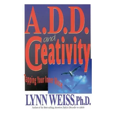 "A.D.D. and Creativity: Tapping Your Inner Muse" - "" ("Weiss Lynn")