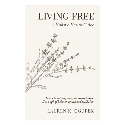 "Living Free: A Holistic Health Guide" - "" ("Ogurek Lauren")