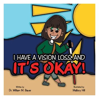 "It's Okay!: I Have a Vision Loss, And" - "" ("Bauer William M.")