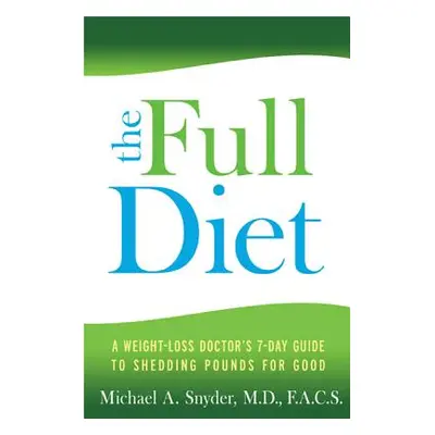 "The Full Diet: A Weight-Loss Doctor's 7-Day Guide to Shedding Pounds for Good" - "" ("Snyder Mi