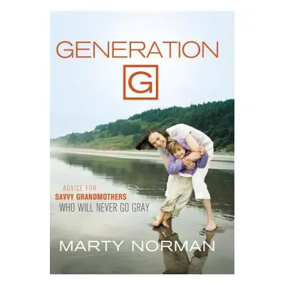 "Generation G: Advice for Savvy Grandmothers Who Will Never Go Gray" - "" ("Norman Marty")