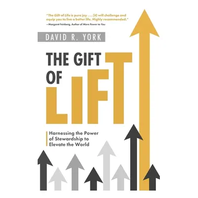 "The Gift of Lift: Harnessing the Power of Stewardship to Elevate the World" - "" ("York David R