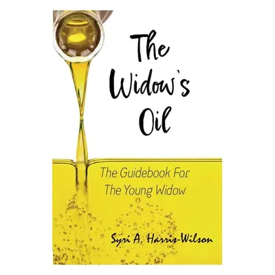 "The Widow's Oil: The Guidebook for the Young Widow" - "" ("Harris-Wilson Syri A.")