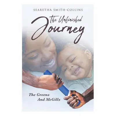 "The Unfinished Journey: The Greens and McGills" - "" ("Smith-Collins Searetha")