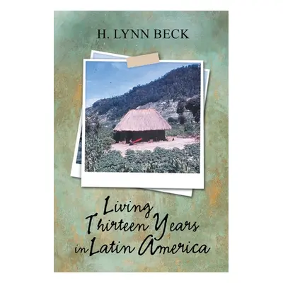 "Living Thirteen Years in Latin America" - "" ("Beck H. Lynn")