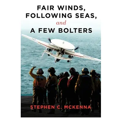 "Fair Winds, Following Seas, and a Few Bolters: My Navy Years" - "" ("McKenna Stephen C.")