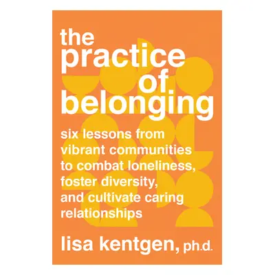 "The Practice of Belonging: Six Lessons from Vibrant Communities to Combat Loneliness, Foster Di