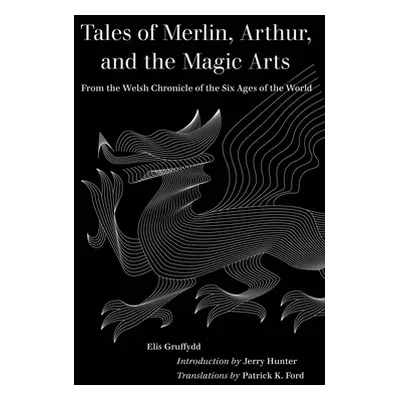 "Tales of Merlin, Arthur, and the Magic Arts: From the Welsh Chronicle of the Six Ages of the Wo