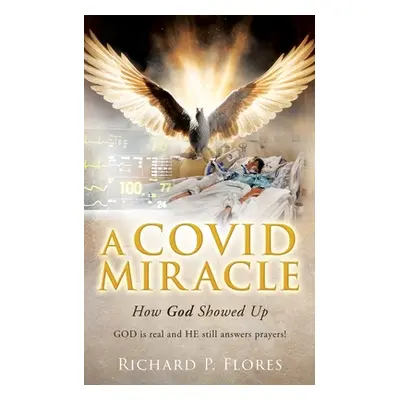 "A Covid Miracle: How God Showed Up" - "" ("Flores Richard P.")