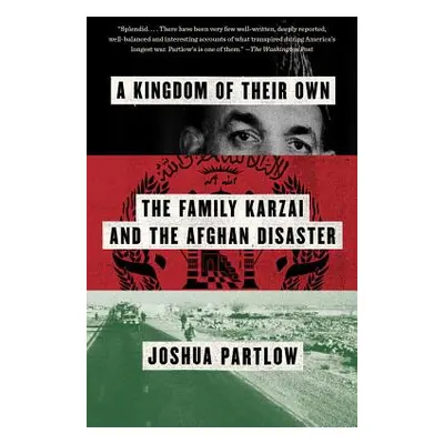 "A Kingdom of Their Own: The Family Karzai and the Afghan Disaster" - "" ("Partlow Joshua")