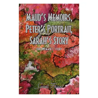 "Maud's Memoirs, Peter's Portrait, Sarah's Story" - "" ("Friars Sarah")