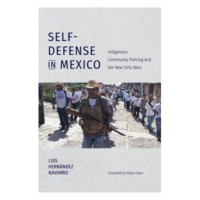 "Self-Defense in Mexico: Indigenous Community Policing and the New Dirty Wars" - "" ("Hernndez N