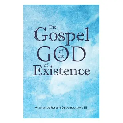 "The Gospel of the God of Existence" - "" ("Delahoussaye Althemus Joseph")