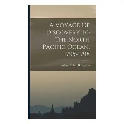 "A Voyage Of Discovery To The North Pacific Ocean, 1795-1798" - "" ("Broughton William Robert")