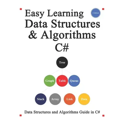 "Easy Learning Data Structures & Algorithms C#: Data Structures and Algorithms Guide in C#" - ""