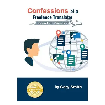 "Confessions of a Freelance Translator: Secrets to Success" - "" ("Smith Gary")