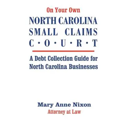 "On Your Own North Carolina Small Claims Court: A Debt Collection Guide for North Carolina Busin