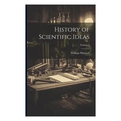 "History of Scientific Ideas; Volume 1" - "" ("Whewell William 1794-1866")