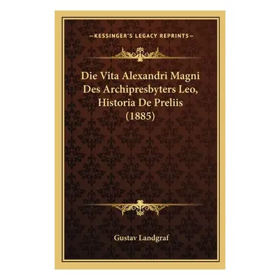 "Die Vita Alexandri Magni Des Archipresbyters Leo, Historia De Preliis (1885)" - "" ("Landgraf G