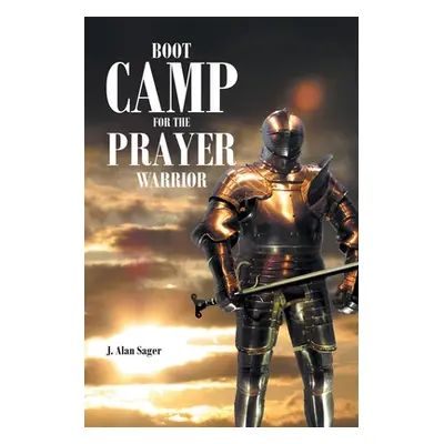 "Boot Camp For The Prayer Warrior" - "" ("Sager J. Alan")