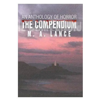 "The Compendium: An Anthology of Horror" - "" ("Lance M. A.")