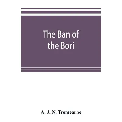 "The ban of the Bori; demons and demon-dancing in West and North Africa" - "" ("J. N. Tremearne 