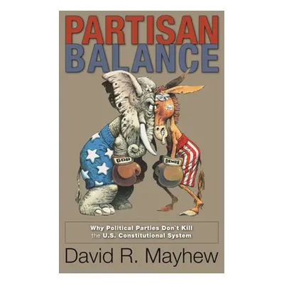 "Partisan Balance: Why Political Parties Don't Kill the U.S. Constitutional System" - "" ("Mayhe