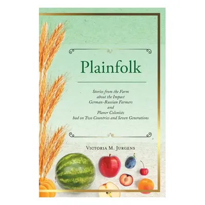 "Plainfolk: Stories from the Farm about the Impact German-Russian Farmers and Planer Colonists h