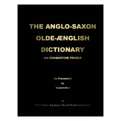 "THE ANGLO-SAXON OLD-ENGLISH DICTIONARY [Colour Format]" - "" ("Dezert-Owl A. Micah Hill")