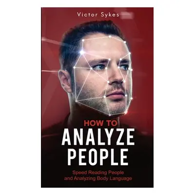 "How to Analyze People: Speed Reading People and Analyzing Body Language" - "" ("Sykes Victor")