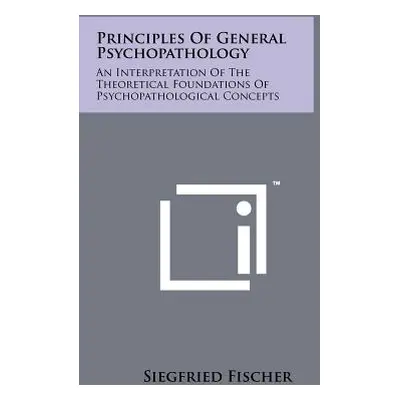 "Principles of General Psychopathology: An Interpretation of the Theoretical Foundations of Psyc