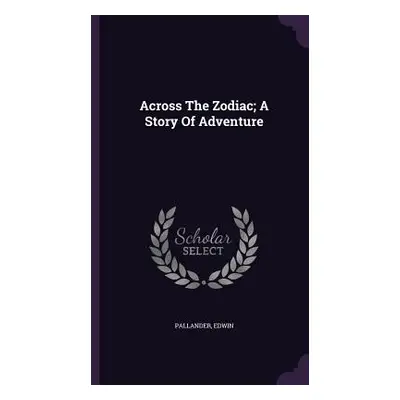 "Across The Zodiac; A Story Of Adventure" - "" ("Edwin Pallander")