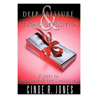 "Deep Pressure & Strong Opposition: 7 Steps to Overcoming Life's Obstacles" - "" ("Jones Cinde R