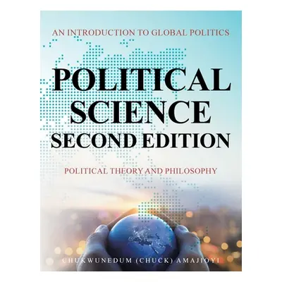 "Political Science Second Edition: An Introduction to Global Politics" - "" ("Amajioyi Chukwuned