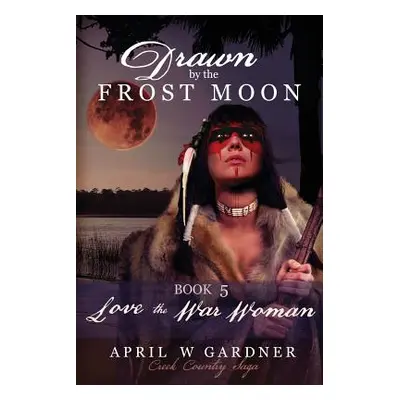 "Love the War Woman: a Native American Christian Historical Romance" - "" ("Gardner April W.")