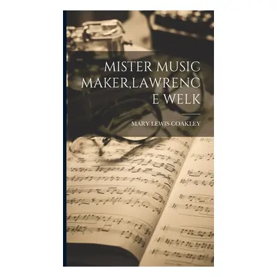 "Mister Music Maker, Lawrence Welk" - "" ("Coakley Mary Lewis")