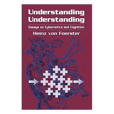 "Understanding Understanding: Essays on Cybernetics and Cognition" - "" ("Foerster Heinz Von")