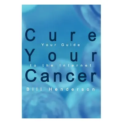 "Cure Your Cancer: Your Guide to the Internet" - "" ("Henderson Bill")