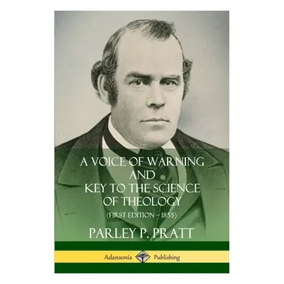 "A Voice of Warning and Key to the Science of Theology (First Edition - 1855)" - "" ("Pratt Parl