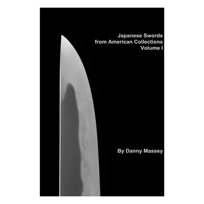 "Japanese Swords from American Collections Volume I" - "" ("Massey Danny")