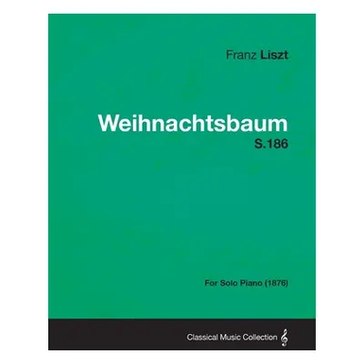 "Weihnachtsbaum S.186 - For Solo Piano (1876)" - "" ("Liszt Franz")