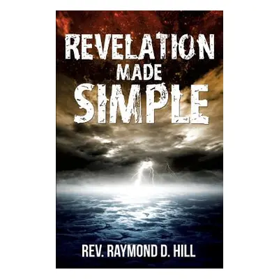 "Revelation Made Simple" - "" ("Hill Raymond D.")