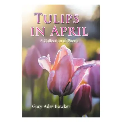 "Tulips in April: A Collection of Poems" - "" ("Bowker Gary Ades")