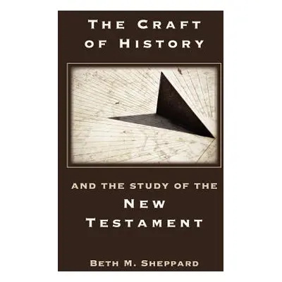 "The Craft of History and the Study of the New Testament" - "" ("Sheppard Beth M.")